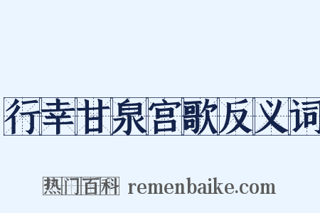 行幸甘泉宫歌反义词是什么意思的图片